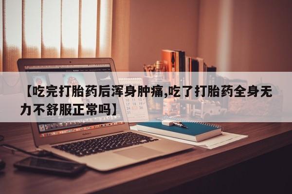 打胎药/堕胎药/流产药私人联系微信【吃完打胎药后浑身肿痛,吃了打胎药全身无力不舒服正常吗】