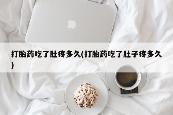 打胎药/堕胎药/流产药私人联系微信打胎药吃了肚疼多久(打胎药吃了肚子疼多久)