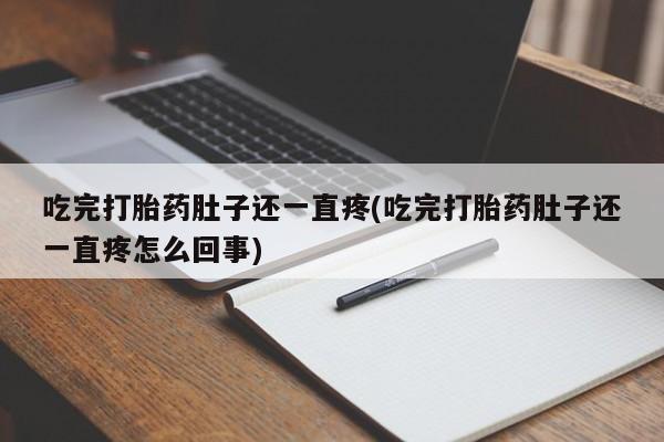 打胎药/堕胎药/流产药私人联系微信吃完打胎药肚子还一直疼(吃完打胎药肚子还一直疼怎么回事)