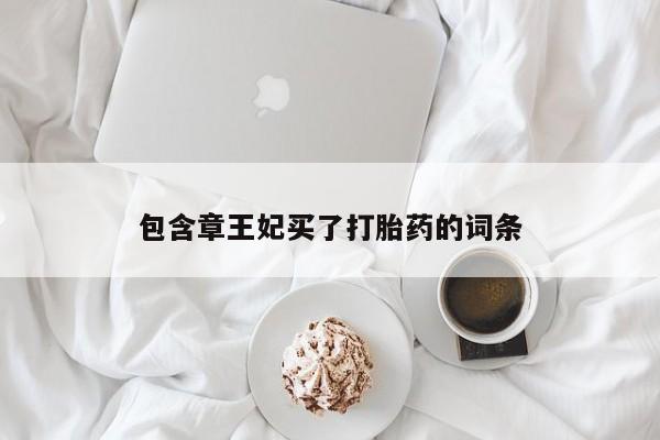 打胎药/堕胎药/流产药私人联系微信包含章王妃买了打胎药的词条