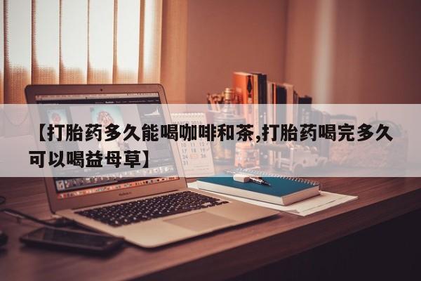 打胎药/堕胎药/流产药私人联系微信【打胎药多久能喝咖啡和茶,打胎药喝完多久可以喝益母草】