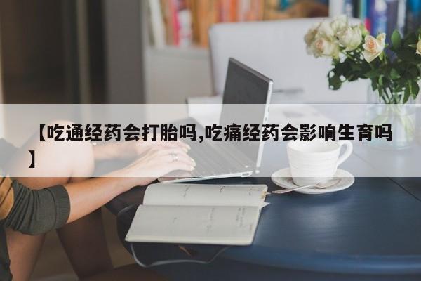 打胎药/堕胎药/流产药私人联系微信【吃通经药会打胎吗,吃痛经药会影响生育吗】