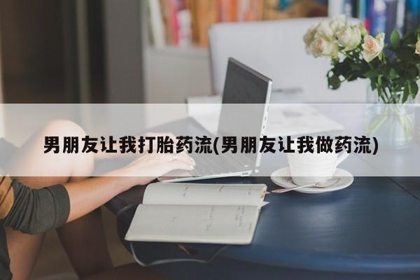 打胎药/堕胎药/流产药私人联系微信男朋友让我打胎药流(男朋友让我做药流)