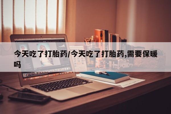 打胎药/堕胎药/流产药私人联系微信今天吃了打胎药/今天吃了打胎药,需要保暖吗