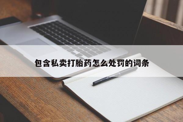 打胎药/堕胎药/流产药私人联系微信包含私卖打胎药怎么处罚的词条