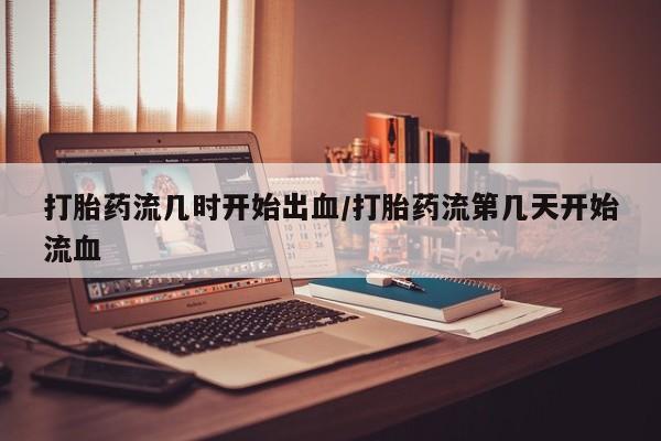 打胎药/堕胎药/流产药私人联系微信打胎药流几时开始出血/打胎药流第几天开始流血