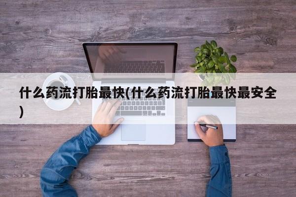 打胎药/堕胎药/流产药私人联系微信什么药流打胎最快(什么药流打胎最快最安全)