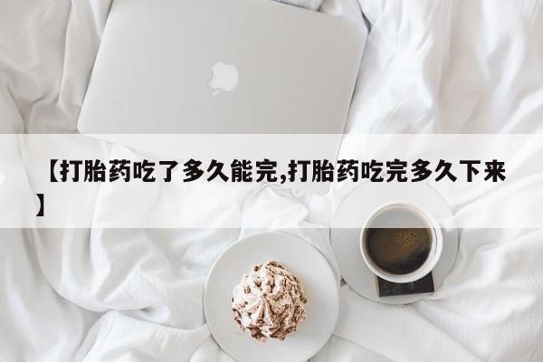 打胎药/堕胎药/流产药私人联系微信【打胎药吃了多久能完,打胎药吃完多久下来】