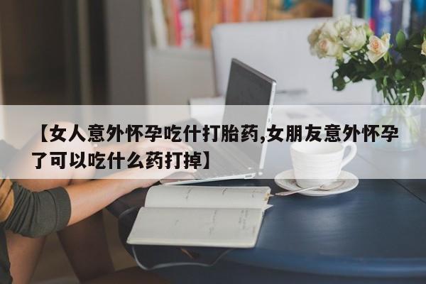 打胎药/堕胎药/流产药私人联系微信【女人意外怀孕吃什打胎药,女朋友意外怀孕了可以吃什么药打掉】