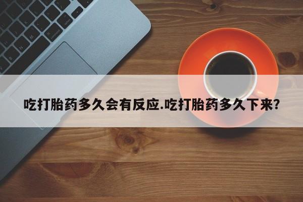 打胎药/堕胎药/流产药私人联系微信吃打胎药多久会有反应.吃打胎药多久下来？