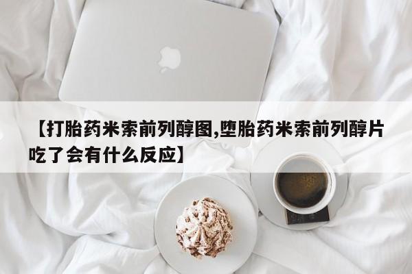 打胎药/堕胎药/流产药私人联系微信【打胎药米索前列醇图,堕胎药米索前列醇片吃了会有什么反应】