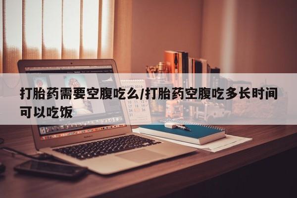 打胎药/堕胎药/流产药私人联系微信打胎药需要空腹吃么/打胎药空腹吃多长时间可以吃饭