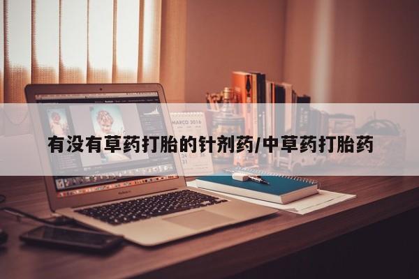 打胎药/堕胎药/流产药私人联系微信有没有草药打胎的针剂药/中草药打胎药