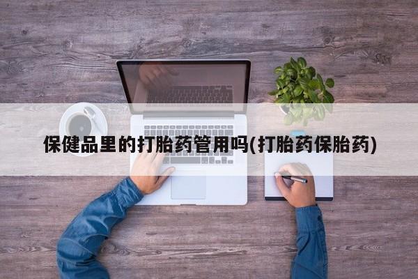 打胎药/堕胎药/流产药私人联系微信保健品里的打胎药管用吗(打胎药保胎药)