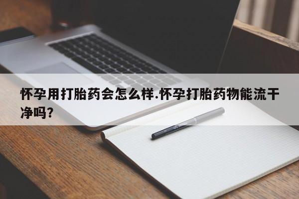 打胎药/堕胎药/流产药私人联系微信怀孕用打胎药会怎么样.怀孕打胎药物能流干净吗?