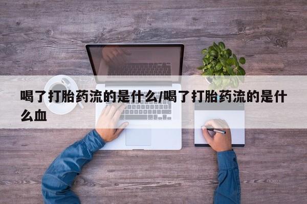 打胎药/堕胎药/流产药私人联系微信喝了打胎药流的是什么/喝了打胎药流的是什么血