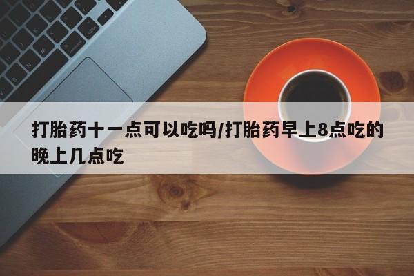 打胎药/堕胎药/流产药私人联系微信打胎药十一点可以吃吗/打胎药早上8点吃的晚上几点吃