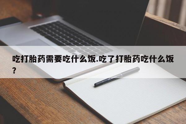 打胎药/堕胎药/流产药私人联系微信吃打胎药需要吃什么饭.吃了打胎药吃什么饭？