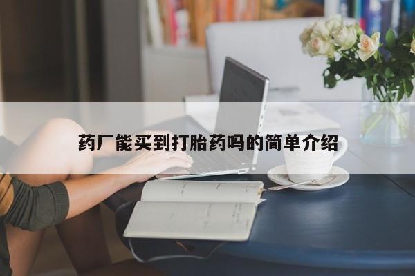 打胎药/堕胎药/流产药私人联系微信药厂能买到打胎药吗的简单介绍